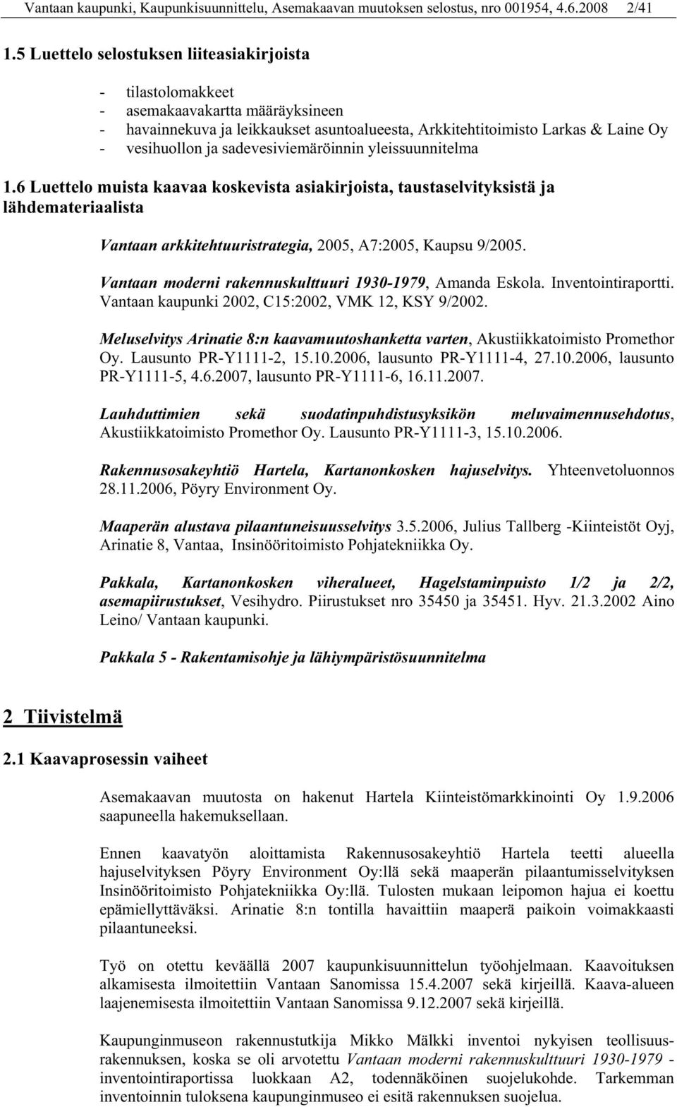 sadevesiviemäröinnin yleissuunnitelma 1.6 Luettelo muista kaavaa koskevista asiakirjoista, taustaselvityksistä ja lähdemateriaalista Vantaan arkkitehtuuristrategia, 2005, A7:2005, Kaupsu 9/2005.
