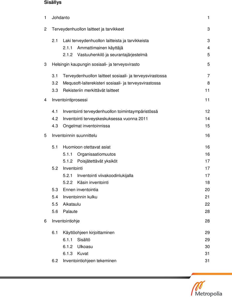 1 Inventointi terveydenhuollon toimintaympäristössä 12 4.2 Inventointi terveyskeskuksessa vuonna 2011 14 4.3 Ongelmat inventoinnissa 15 5 Inventoinnin suunnittelu 16 5.1 Huomioon otettavat asiat 16 5.