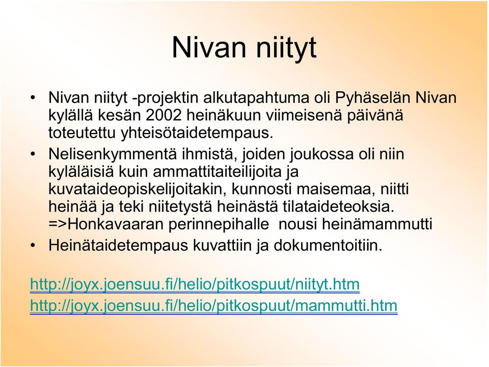 Nelisenkymmentä ihmistä, joiden joukossa oli niin kyläläisiä kuin ammattitaiteilijoita ja kuvataideopiskelijoitakin, kunnosti maisemaa,