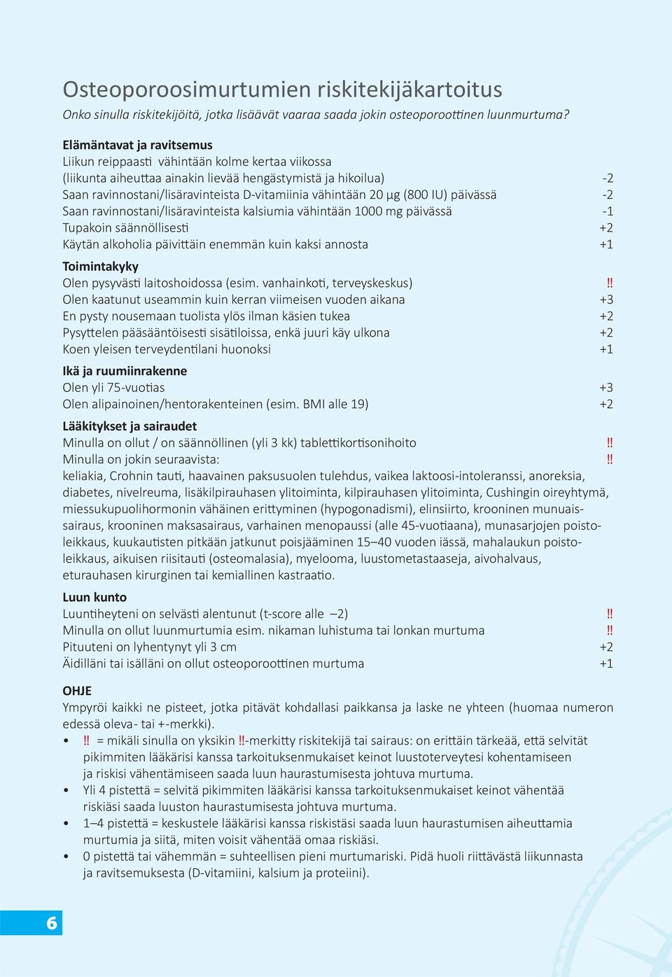 (800 IU) päivässä -2 Saan ravinnostani/lisäravinteista kalsiumia vähintään 1000 mg päivässä -1 Tupakoin säännöllises +2 Käytän alkoholia päiviäin enemmän kuin kaksi annosta +1 Toimintakyky Olen