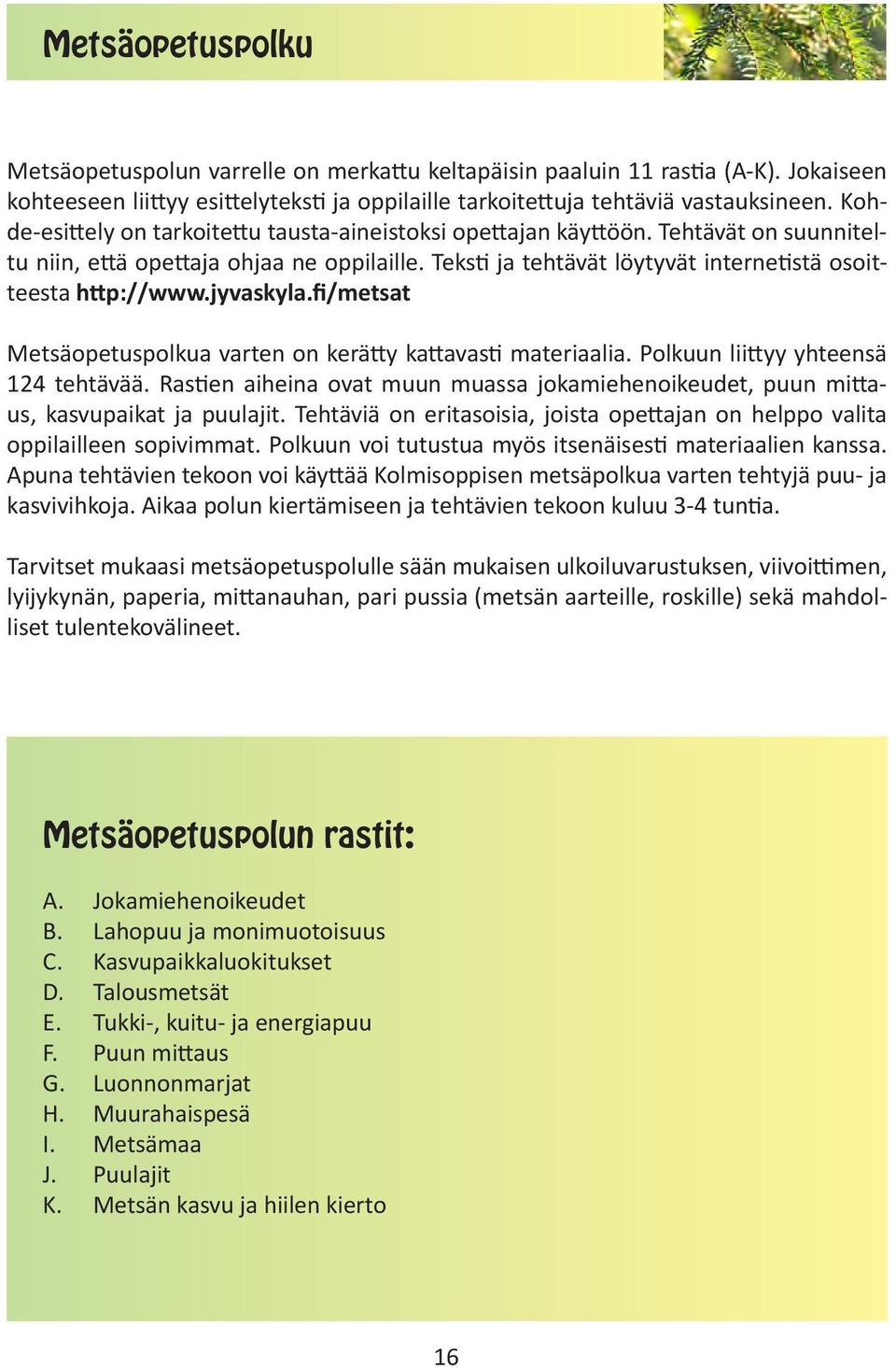 jyvaskyla.fi/metsat Metsäopetuspolkua varten on kerätty kattavasti materiaalia. Polkuun liittyy yhteensä 124 tehtävää.