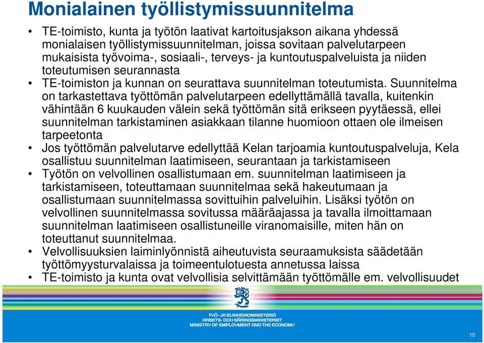 Suunnitelma on tarkastettava työttömän palvelutarpeen edellyttämällä tavalla, kuitenkin vähintään 6 kuukauden välein sekä työttömän sitä erikseen pyytäessä, ellei suunnitelman tarkistaminen asiakkaan