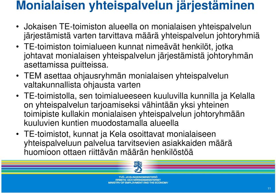 TEM asettaa ohjausryhmän monialaisen yhteispalvelun valtakunnallista ohjausta varten TE-toimistolla, sen toimialueeseen kuuluvilla kunnilla ja Kelalla on yhteispalvelun tarjoamiseksi vähintään