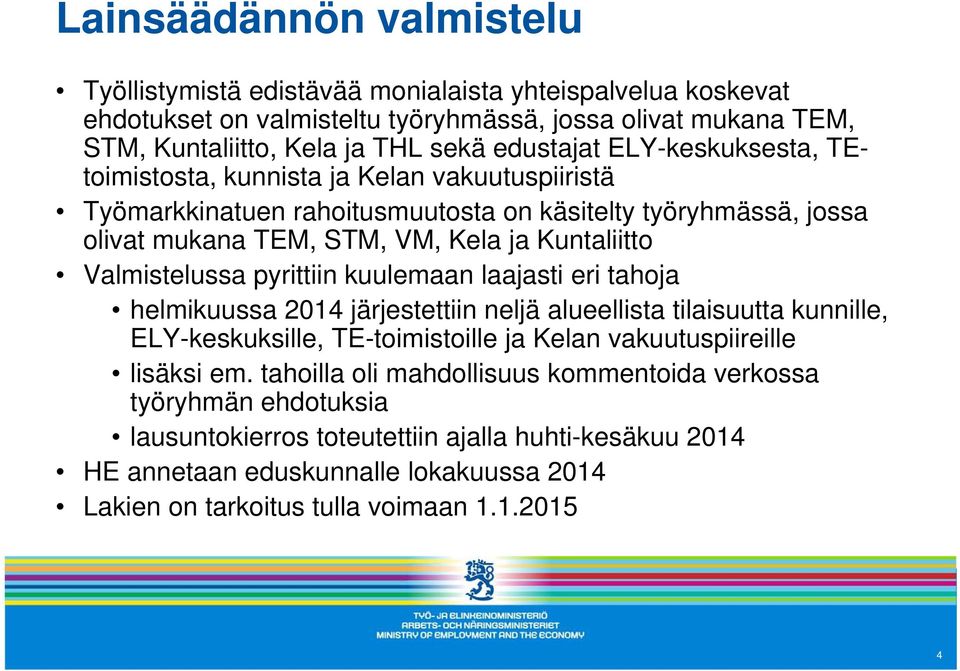 pyrittiin kuulemaan laajasti eri tahoja helmikuussa 2014 järjestettiin neljä alueellista tilaisuutta kunnille, ELY-keskuksille, TE-toimistoille ja Kelan vakuutuspiireille lisäksi em.