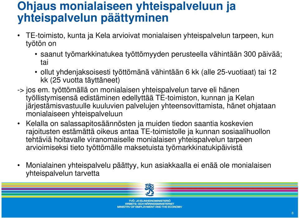 työttömällä on monialaisen yhteispalvelun tarve eli hänen työllistymisensä edistäminen edellyttää TE-toimiston, kunnan ja Kelan järjestämisvastuulle kuuluvien palvelujen yhteensovittamista, hänet