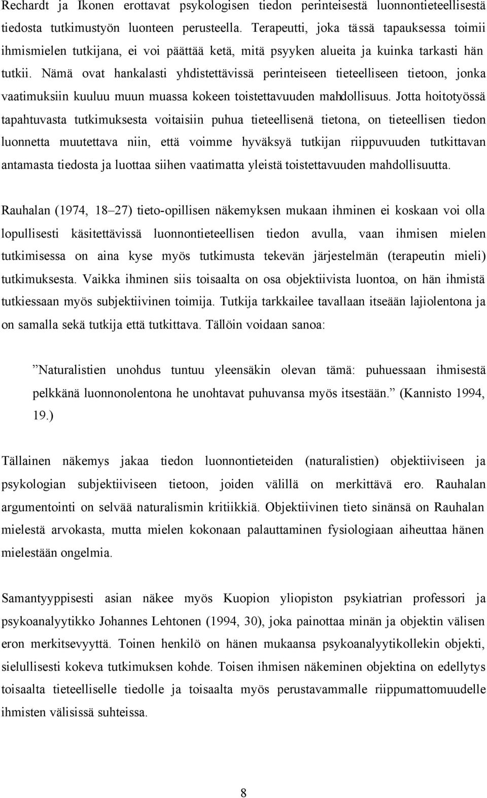 Nämä ovat hankalasti yhdistettävissä perinteiseen tieteelliseen tietoon, jonka vaatimuksiin kuuluu muun muassa kokeen toistettavuuden mahdollisuus.