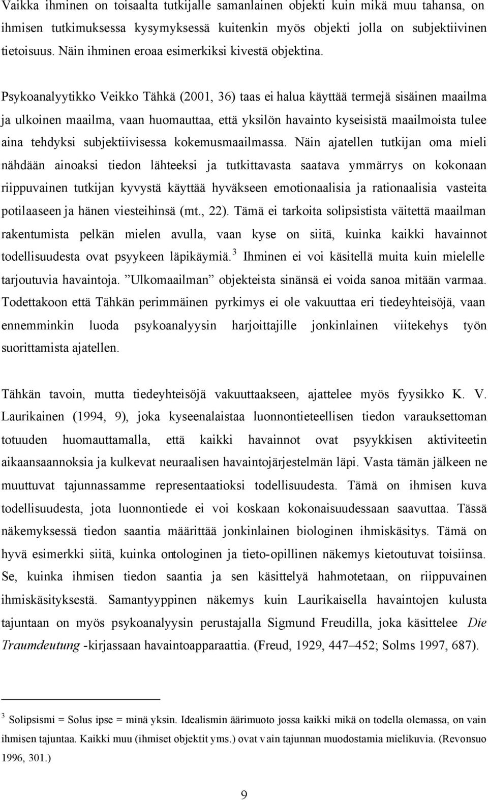 Psykoanalyytikko Veikko Tähkä (2001, 36) taas ei halua käyttää termejä sisäinen maailma ja ulkoinen maailma, vaan huomauttaa, että yksilön havainto kyseisistä maailmoista tulee aina tehdyksi