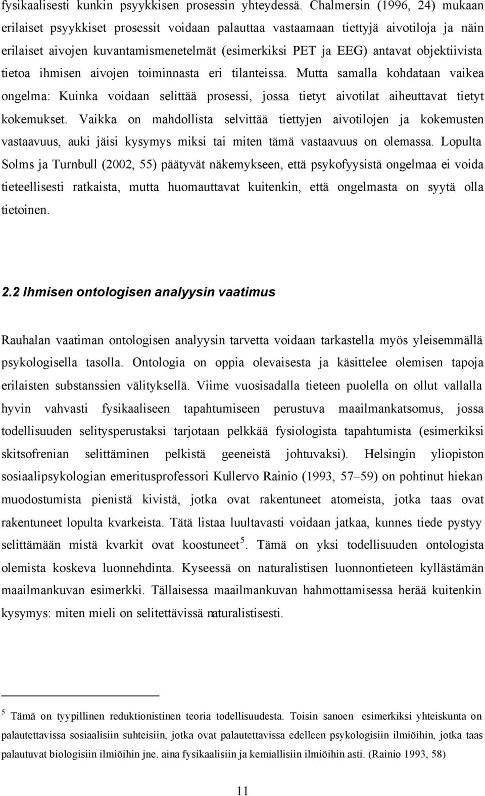 objektiivista tietoa ihmisen aivojen toiminnasta eri tilanteissa. Mutta samalla kohdataan vaikea ongelma: Kuinka voidaan selittää prosessi, jossa tietyt aivotilat aiheuttavat tietyt kokemukset.