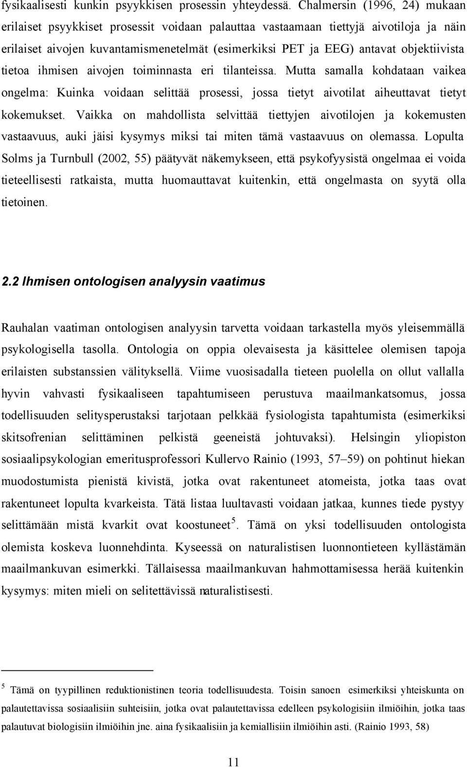 objektiivista tietoa ihmisen aivojen toiminnasta eri tilanteissa. Mutta samalla kohdataan vaikea ongelma: Kuinka voidaan selittää prosessi, jossa tietyt aivotilat aiheuttavat tietyt kokemukset.