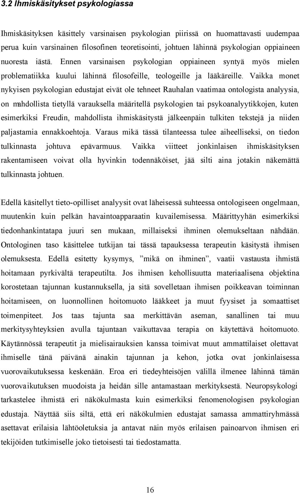 Vaikka monet nykyisen psykologian edustajat eivät ole tehneet Rauhalan vaatimaa ontologista analyysia, on mahdollista tietyllä varauksella määritellä psykologien tai psykoanalyytikkojen, kuten