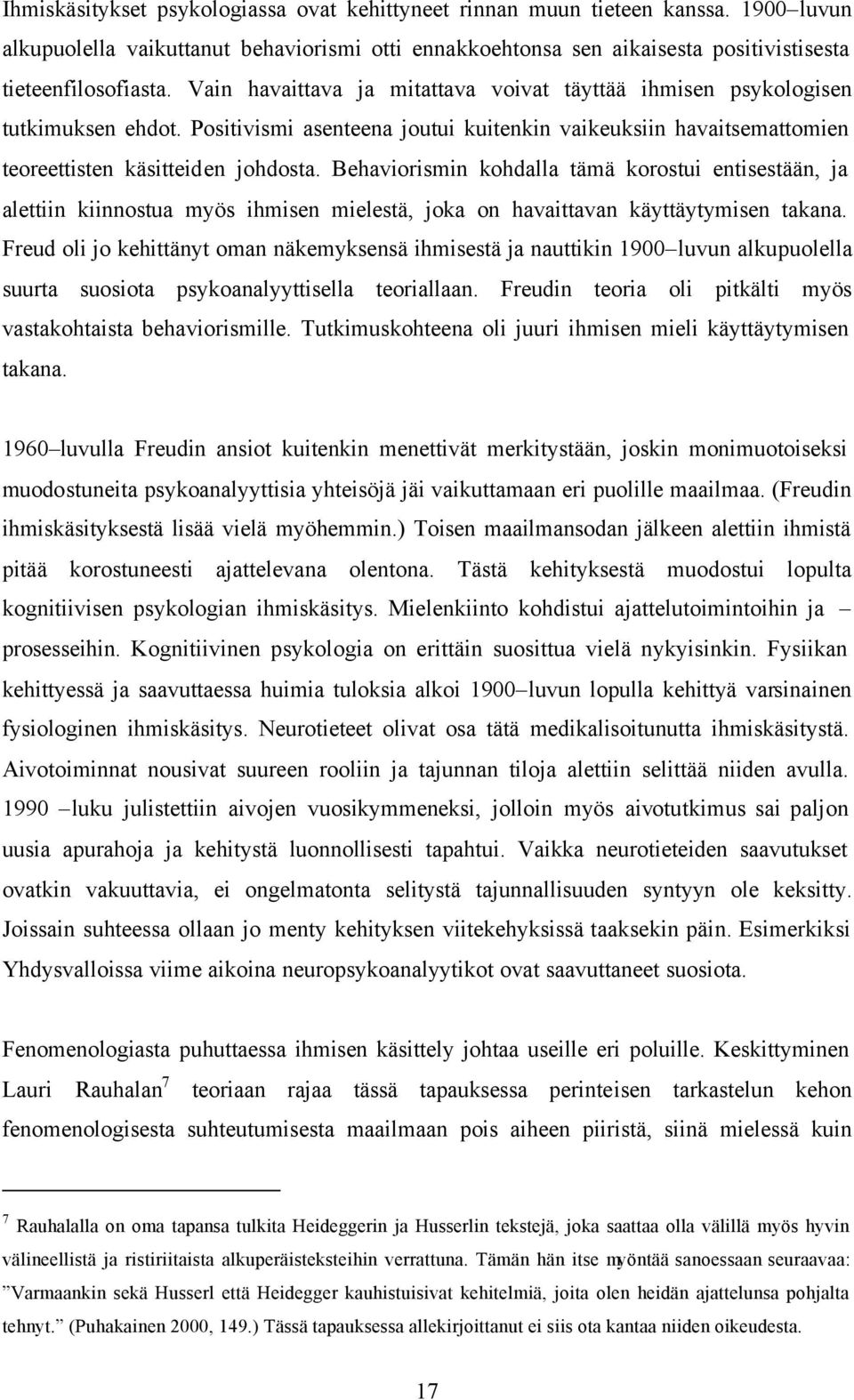 Behaviorismin kohdalla tämä korostui entisestään, ja alettiin kiinnostua myös ihmisen mielestä, joka on havaittavan käyttäytymisen takana.