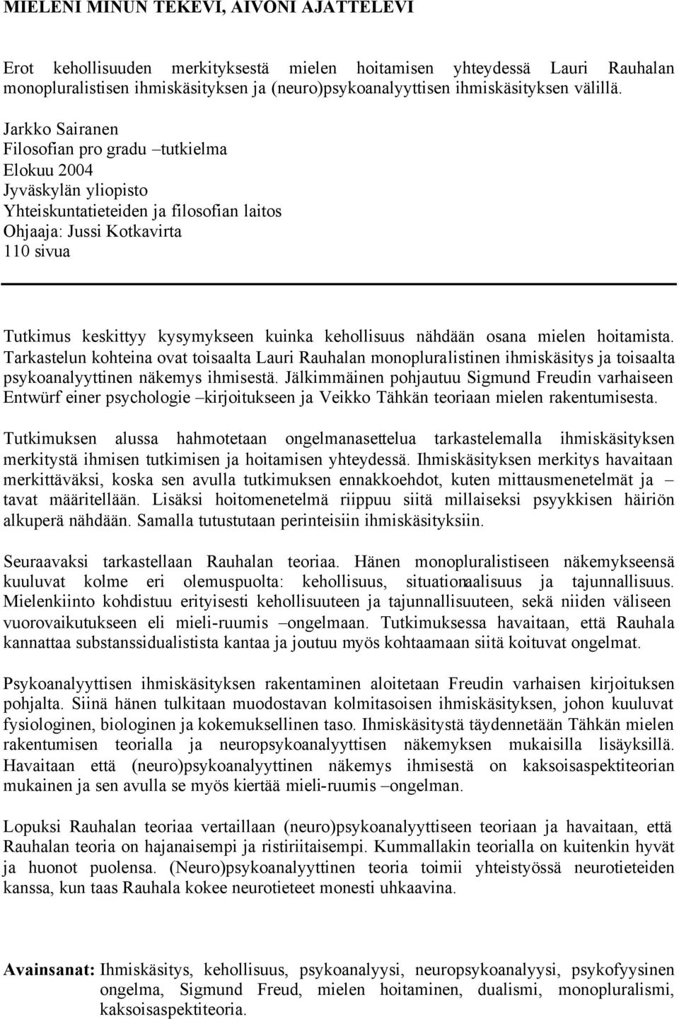 Jarkko Sairanen Filosofian pro gradu tutkielma Elokuu 2004 Jyväskylän yliopisto Yhteiskuntatieteiden ja filosofian laitos Ohjaaja: Jussi Kotkavirta 110 sivua Tutkimus keskittyy kysymykseen kuinka