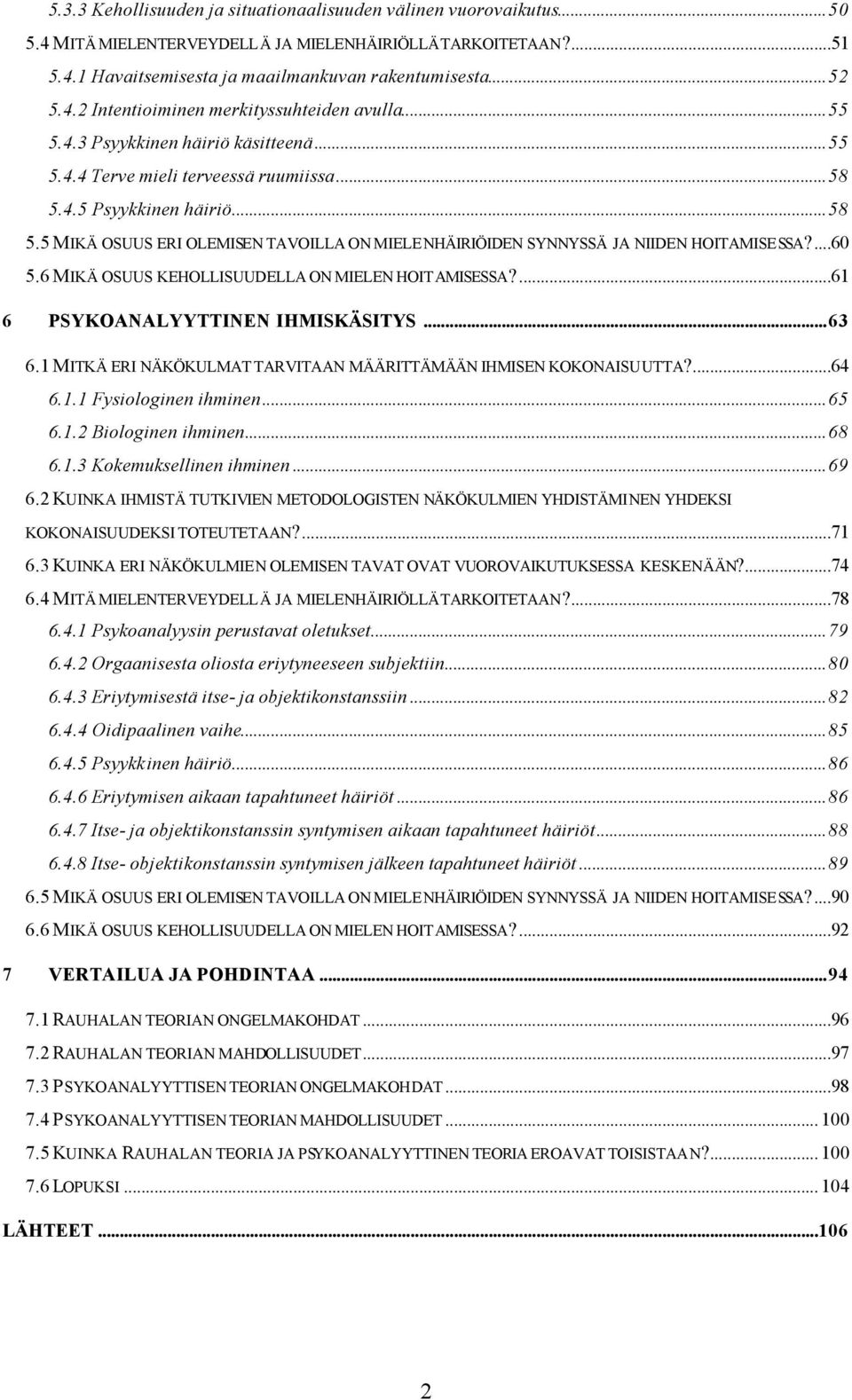 ...60 5.6 MIKÄ OSUUS KEHOLLISUUDELLA ON MIELEN HOITAMISESSA?...61 6 PSYKOANALYYTTINEN IHMISKÄSITYS...63 6.1 MITKÄ ERI NÄKÖKULMAT TARVITAAN MÄÄRITTÄMÄÄN IHMISEN KOKONAISUUTTA?...64 6.1.1 Fysiologinen ihminen.