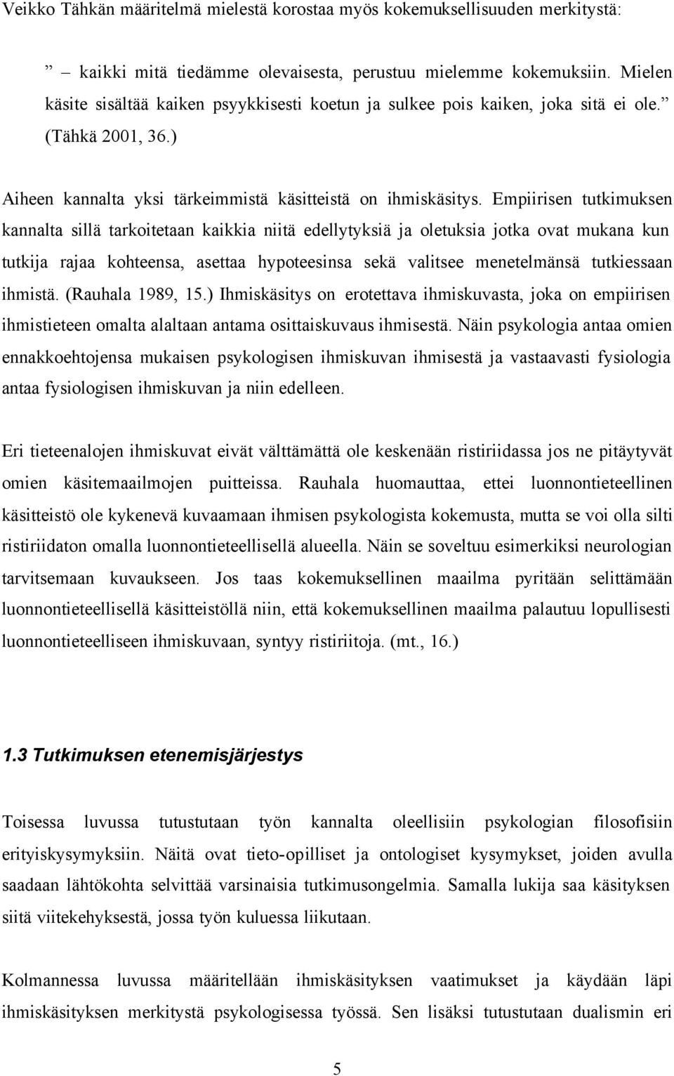 Empiirisen tutkimuksen kannalta sillä tarkoitetaan kaikkia niitä edellytyksiä ja oletuksia jotka ovat mukana kun tutkija rajaa kohteensa, asettaa hypoteesinsa sekä valitsee menetelmänsä tutkiessaan