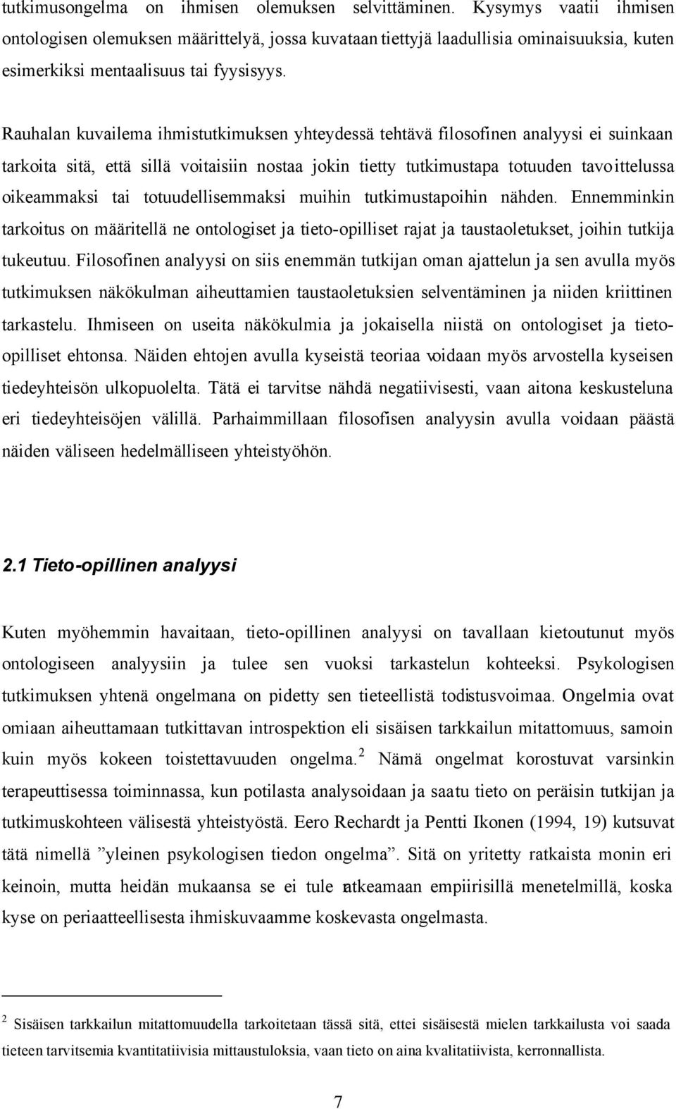 Rauhalan kuvailema ihmistutkimuksen yhteydessä tehtävä filosofinen analyysi ei suinkaan tarkoita sitä, että sillä voitaisiin nostaa jokin tietty tutkimustapa totuuden tavoittelussa oikeammaksi tai