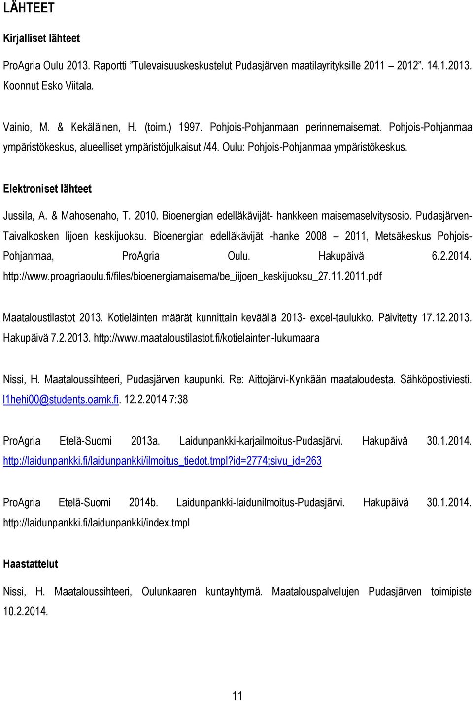 2010. Bioenergian edelläkävijät- hankkeen maisemaselvitysosio. Pudasjärven- Taivalkosken Iijoen keskijuoksu. Bioenergian edelläkävijät -hanke 2008 2011, Metsäkeskus Pohjois- Pohjanmaa, ProAgria Oulu.