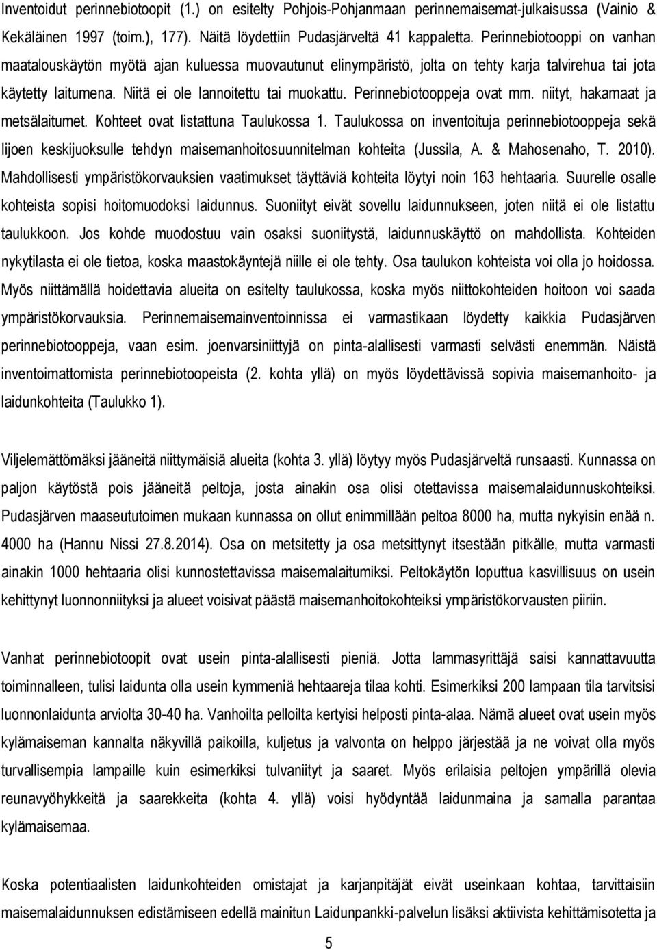 Perinnebiotooppeja ovat mm. niityt, hakamaat ja metsälaitumet. Kohteet ovat listattuna Taulukossa 1.