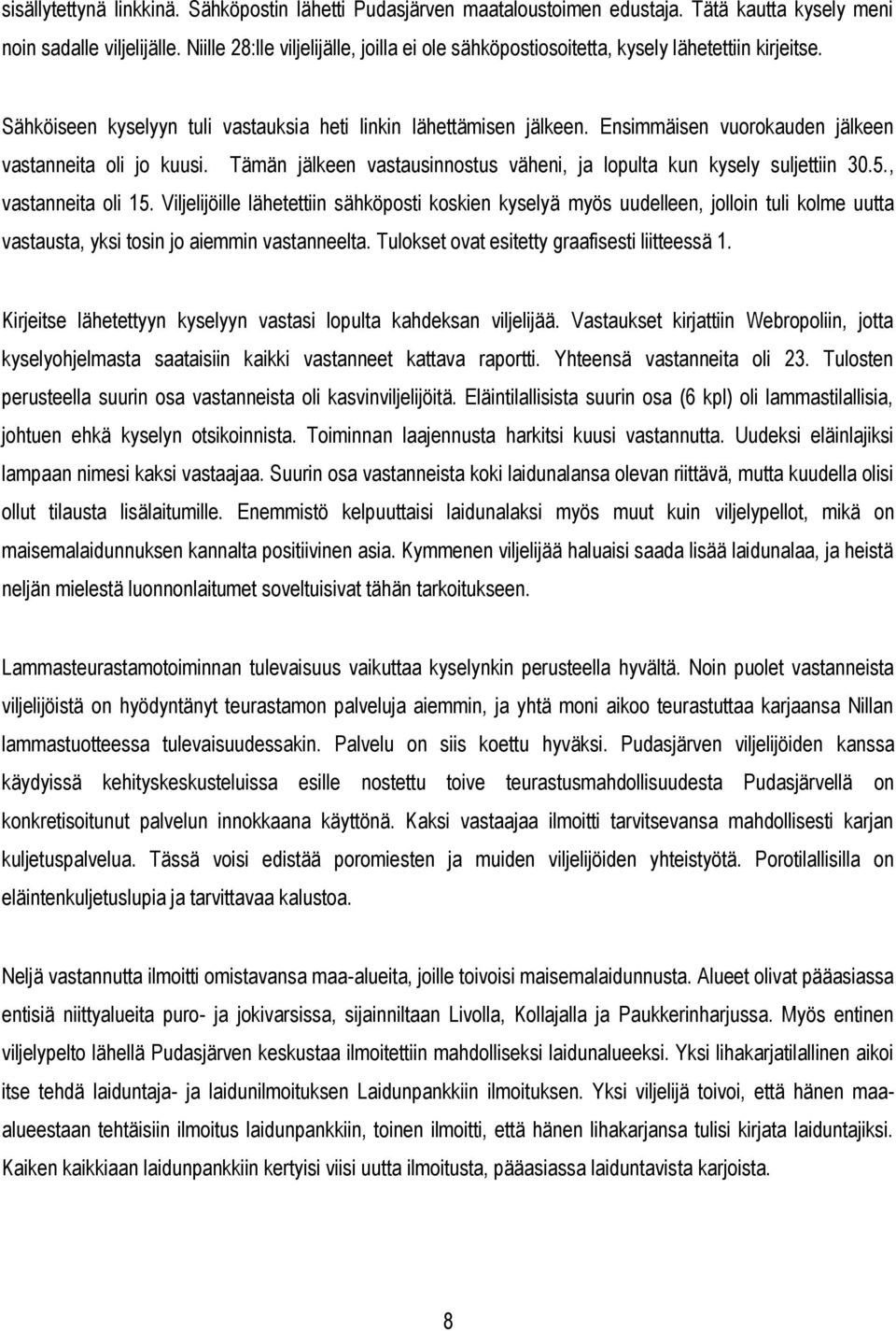 Ensimmäisen vuorokauden jälkeen vastanneita oli jo kuusi. Tämän jälkeen vastausinnostus väheni, ja lopulta kun kysely suljettiin 30.5., vastanneita oli 15.