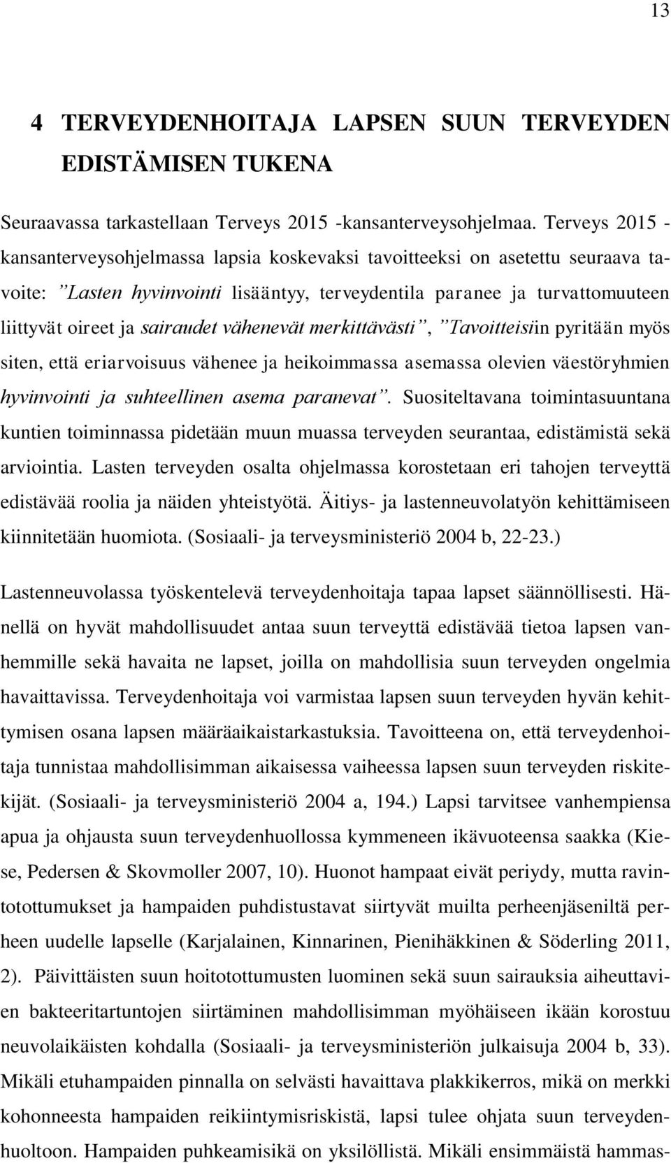 sairaudet vähenevät merkittävästi, Tavoitteisiin pyritään myös siten, että eriarvoisuus vähenee ja heikoimmassa asemassa olevien väestöryhmien hyvinvointi ja suhteellinen asema paranevat.