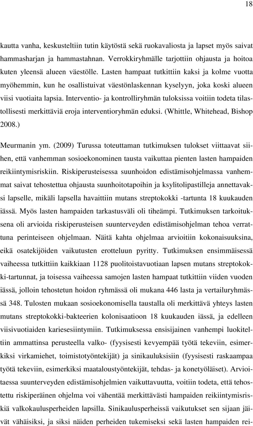 Interventio- ja kontrolliryhmän tuloksissa voitiin todeta tilastollisesti merkittäviä eroja interventioryhmän eduksi. (Whittle, Whitehead, Bishop 2008.) Meurmanin ym.