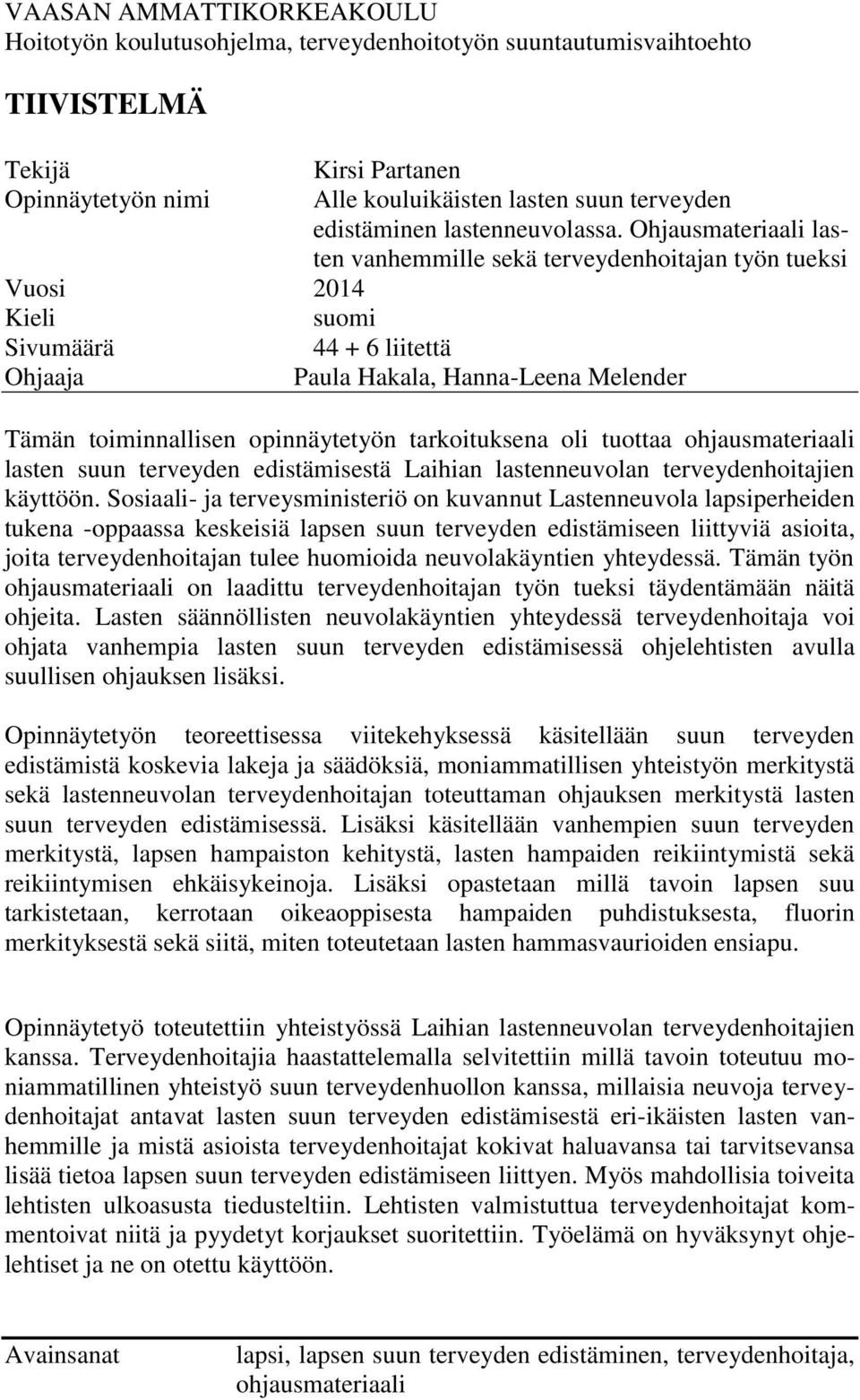 Ohjausmateriaali lasten vanhemmille sekä terveydenhoitajan työn tueksi Vuosi 2014 Kieli suomi Sivumäärä 44 + 6 liitettä Ohjaaja Paula Hakala, Hanna-Leena Melender Tämän toiminnallisen opinnäytetyön