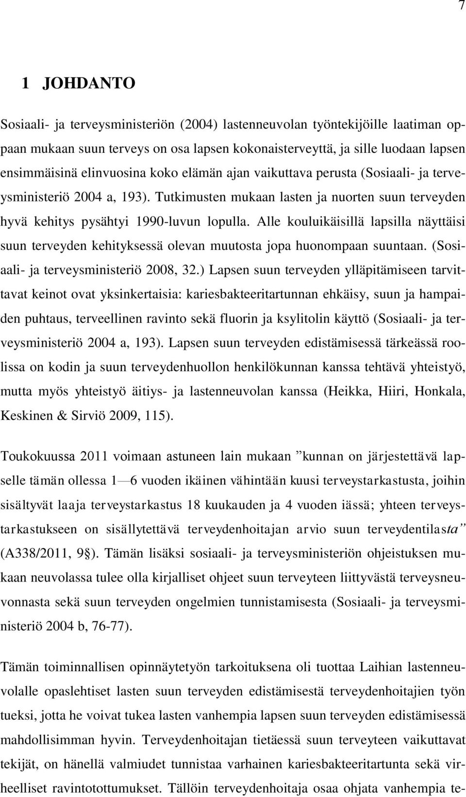 Alle kouluikäisillä lapsilla näyttäisi suun terveyden kehityksessä olevan muutosta jopa huonompaan suuntaan. (Sosiaali- ja terveysministeriö 2008, 32.