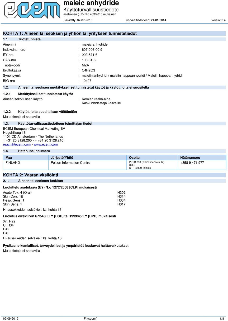 1. Tuotetunniste Ainenimi : maleic anhydride Indeksinumero : 607-096-00-9 EY-nro : 203-571-6 CAS-nro : 108-31-6 Tuotekoodi Bruttokaava Synonyymit : MZA : C4H2O3 BIG-nro : 10407 : maleiinianhydridi /