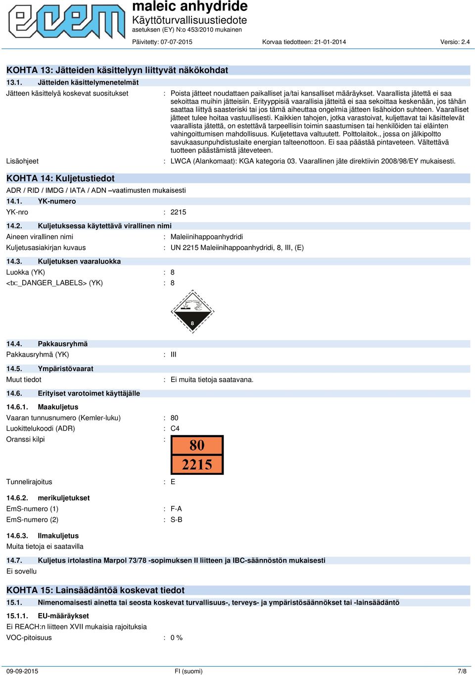 Kuljetuksen vaaraluokka Luokka (YK) : 8 <tx:_danger_labels> (YK) : 8 : Poista jätteet noudattaen paikalliset ja/tai kansalliset määräykset. Vaarallista jätettä ei saa sekoittaa muihin jätteisiin.