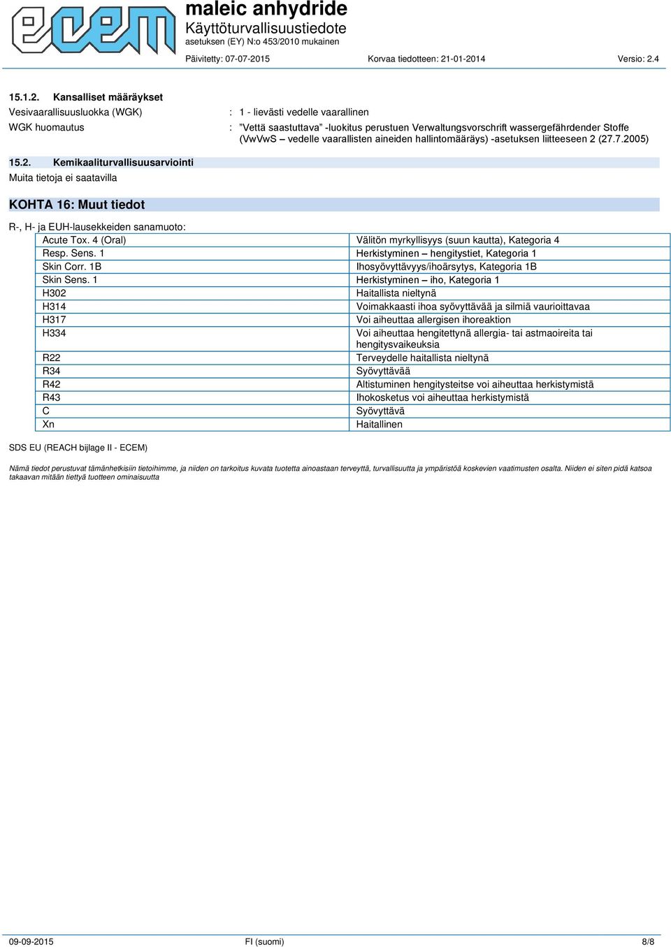 vedelle vaarallisten aineiden hallintomääräys) -asetuksen liitteeseen 2 (27.7.2005) 15.2. Kemikaaliturvallisuusarviointi KOHTA 16: Muut tiedot R-, H- ja EUH-lausekkeiden sanamuoto: ------ Acute Tox.