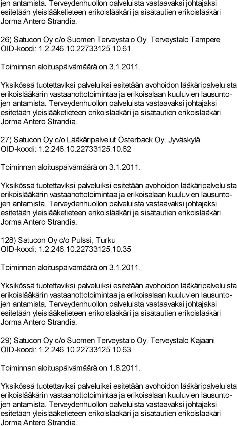 2.246.10.22733125.10.35 29) Satucon Oy c/o Suomen Terveystalo Oy, Terveystalo Kajaani OID-koodi: 1.2.246.10.22733125.10.63 Toiminnan aloituspäivämäärä on 1.