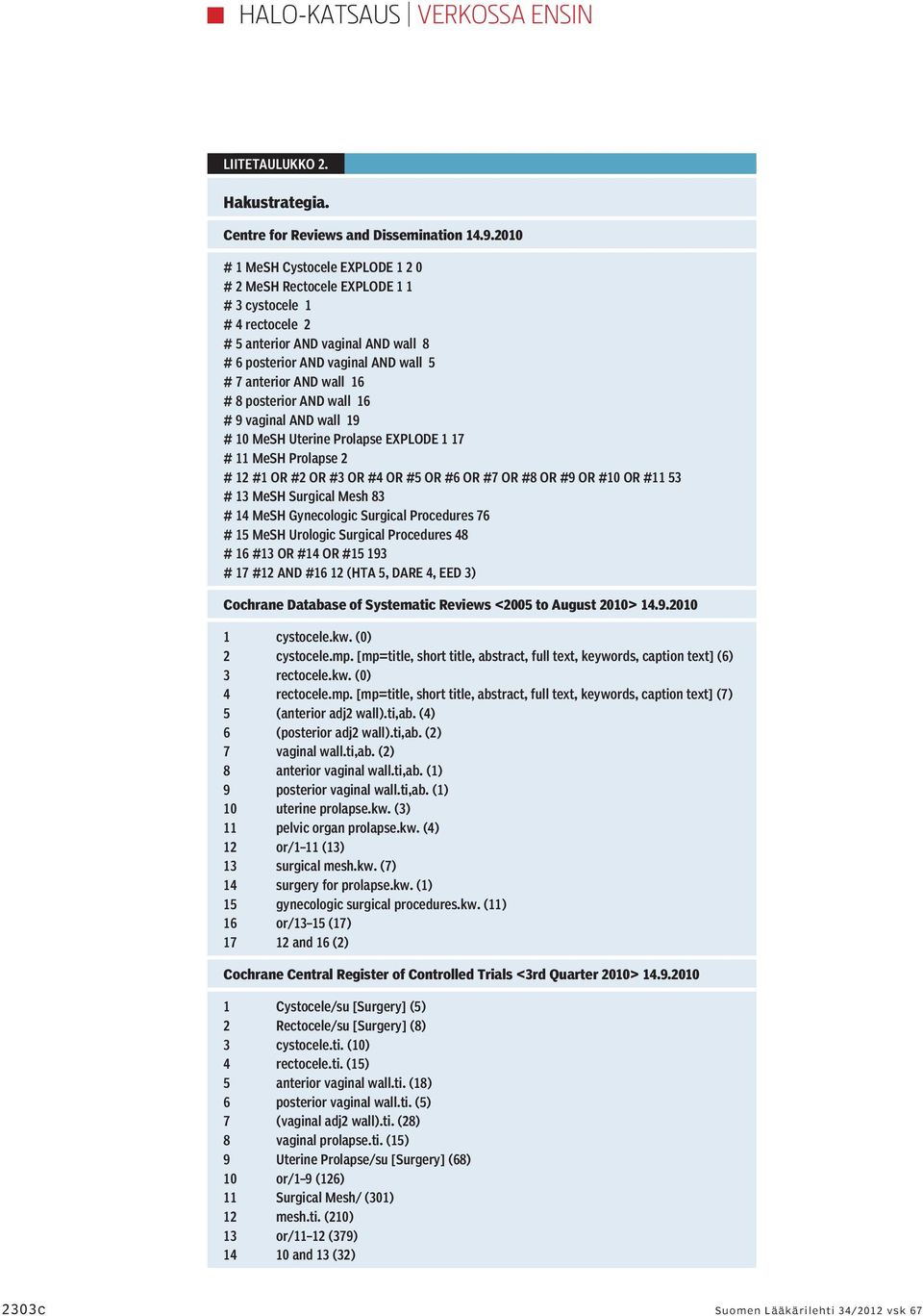 # 8 posterior AND wall 16 # 9 vaginal AND wall 19 # 10 MeSH Uterine Prolapse EXPLODE 1 17 # 11 MeSH Prolapse 2 # 12 #1 OR #2 OR #3 OR #4 OR #5 OR #6 OR #7 OR #8 OR #9 OR #10 OR #11 53 # 13 MeSH