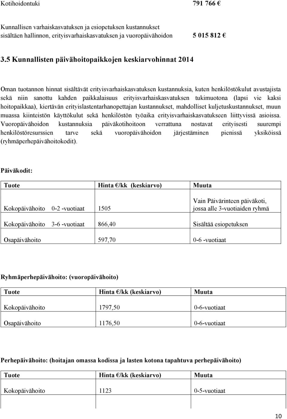 paikkalaisuus erityisvarhaiskasvatuksen tukimuotona (lapsi vie kaksi hoitopaikkaa), kiertävän erityislastentarhanopettajan kustannukset, mahdolliset kuljetuskustannukset, muun muassa kiinteistön