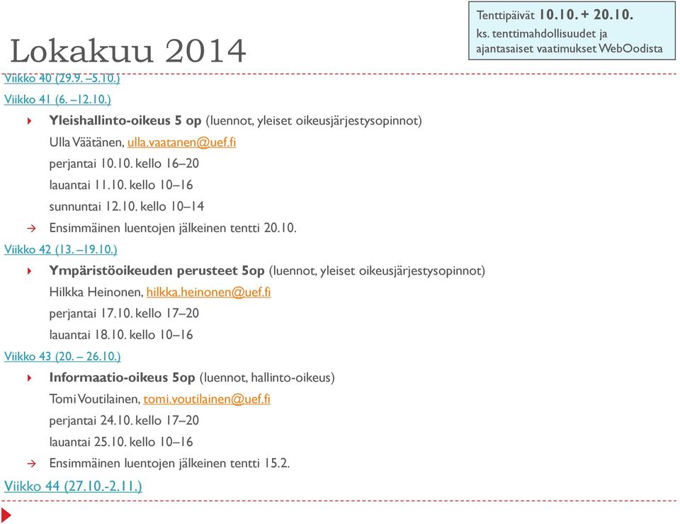 heinonen@uef.fi perjantai 17.10. kello 17 20 lauantai 18.10. kello 10 16 Viikko 43 (20. 26.10.) Informaatio-oikeus 5op (luennot, hallinto-oikeus) Tomi Voutilainen, tomi.voutilainen@uef.