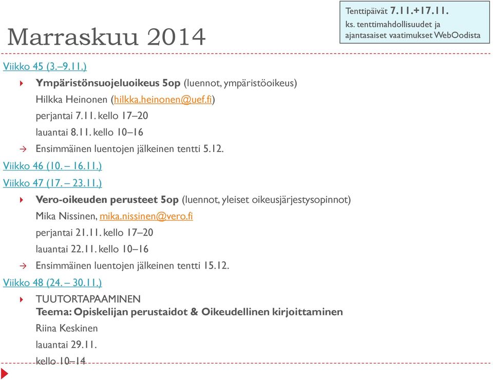 nissinen@vero.fi perjantai 21.11. kello 17 20 lauantai 22.11. kello 10 16 Ensimmäinen luentojen jälkeinen tentti 15.12. Viikko 48 (24. 30.11.) TUUTORTAPAAMINEN Teema: Opiskelijan perustaidot & Oikeudellinen kirjoittaminen Riina Keskinen lauantai 29.