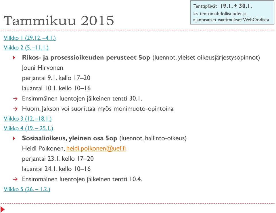 Jakson voi suorittaa myös monimuoto-opintoina Viikko 3 (12. 18.1.) Viikko 4 (19. 25.1.) Sosiaalioikeus, yleinen osa 5op (luennot, hallinto-oikeus) Heidi Poikonen, heidi.