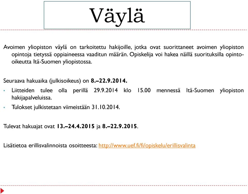 Liitteiden tulee olla perillä 29.9.2014 klo 15.00 mennessä Itä-Suomen yliopiston hakijapalveluissa. Tulokset julkistetaan viimeistään 31.10.