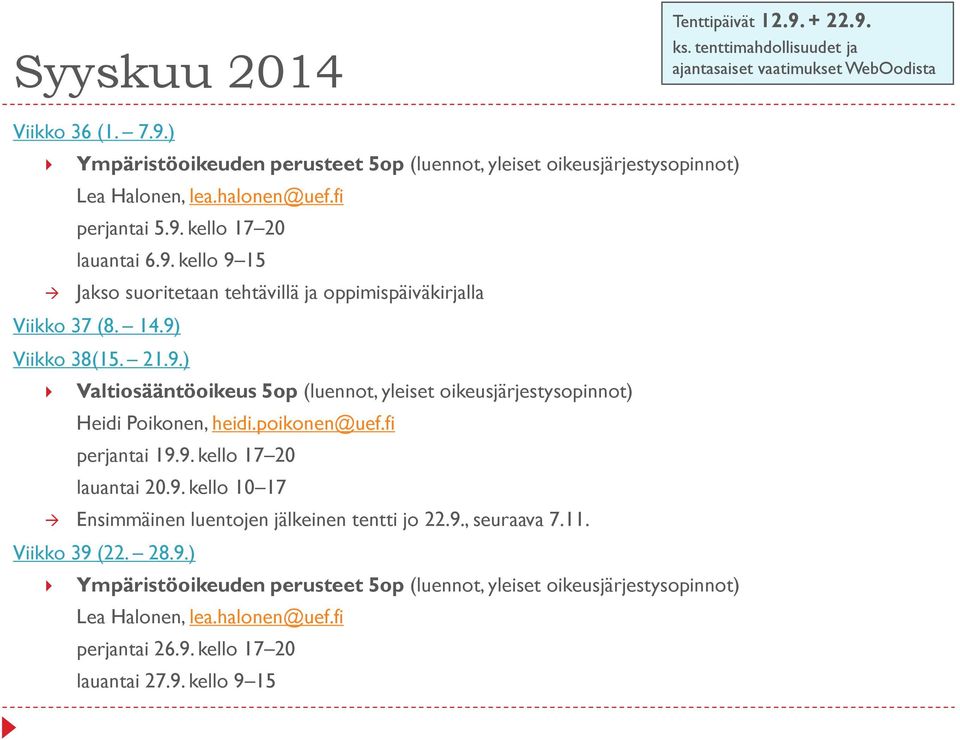 poikonen@uef.fi perjantai 19.9. kello 17 20 lauantai 20.9. kello 10 17 Ensimmäinen luentojen jälkeinen tentti jo 22.9., seuraava 7.11. Viikko 39 (22. 28.9.) Ympäristöoikeuden perusteet 5op (luennot, yleiset oikeusjärjestysopinnot) Lea Halonen, lea.