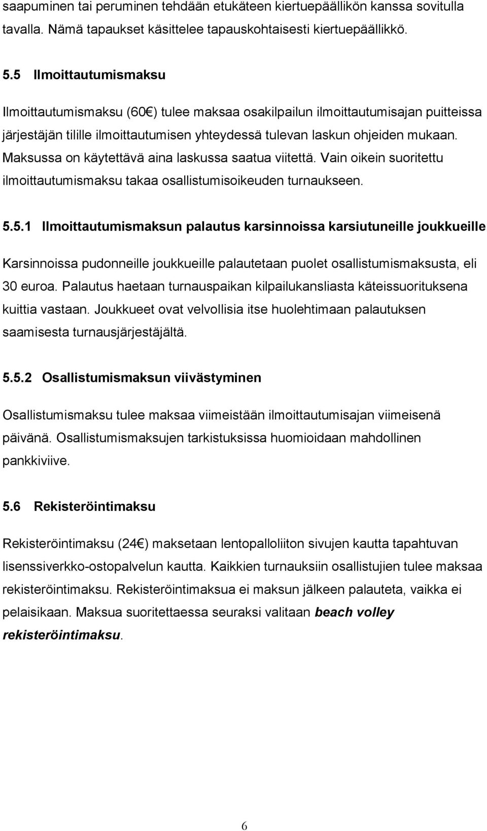 Maksussa on käytettävä aina laskussa saatua viitettä. Vain oikein suoritettu ilmoittautumismaksu takaa osallistumisoikeuden turnaukseen. 5.