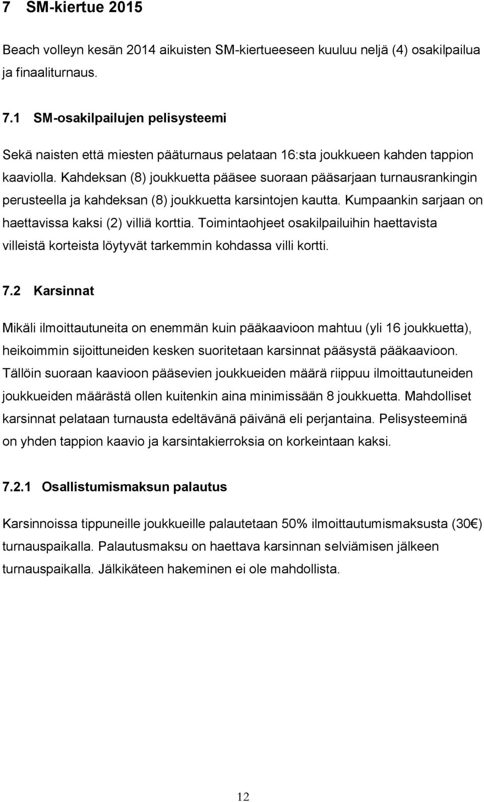 Kahdeksan (8) joukkuetta pääsee suoraan pääsarjaan turnausrankingin perusteella ja kahdeksan (8) joukkuetta karsintojen kautta. Kumpaankin sarjaan on haettavissa kaksi (2) villiä korttia.