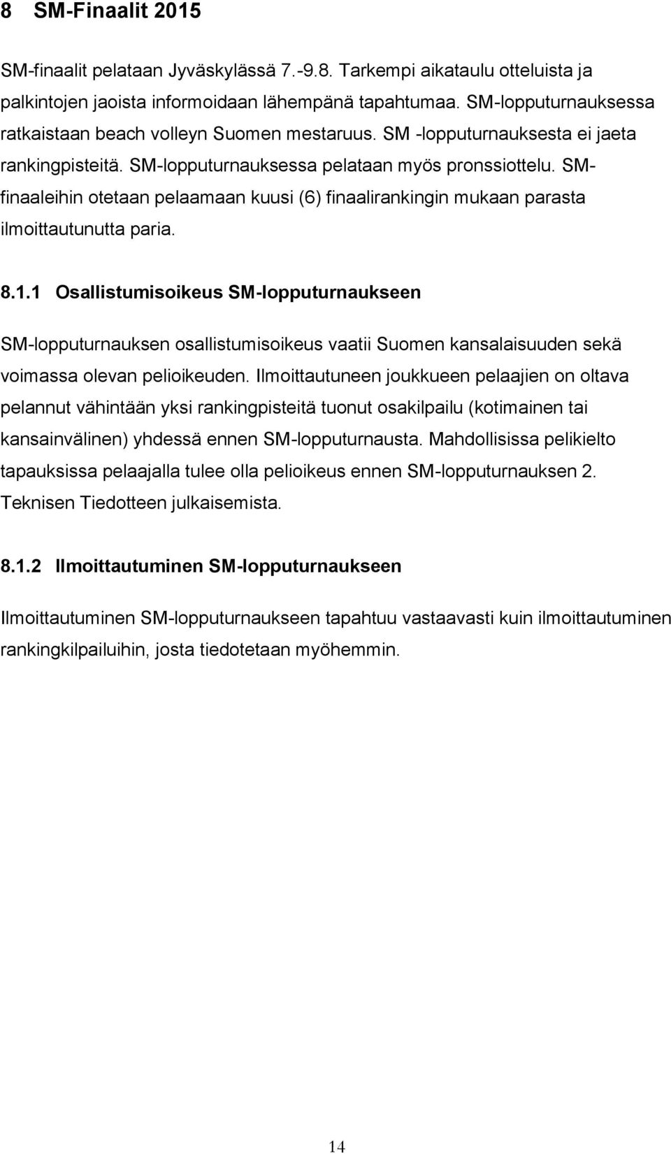 SMfinaaleihin otetaan pelaamaan kuusi (6) finaalirankingin mukaan parasta ilmoittautunutta paria. 8.1.