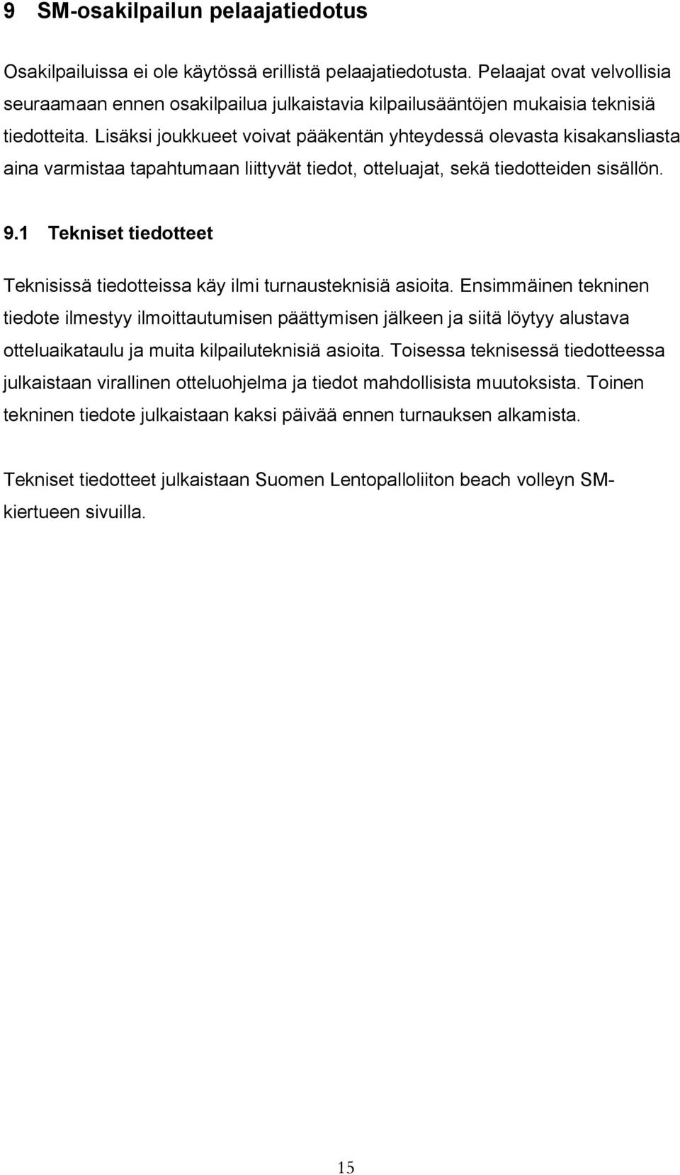 Lisäksi joukkueet voivat pääkentän yhteydessä olevasta kisakansliasta aina varmistaa tapahtumaan liittyvät tiedot, otteluajat, sekä tiedotteiden sisällön. 9.