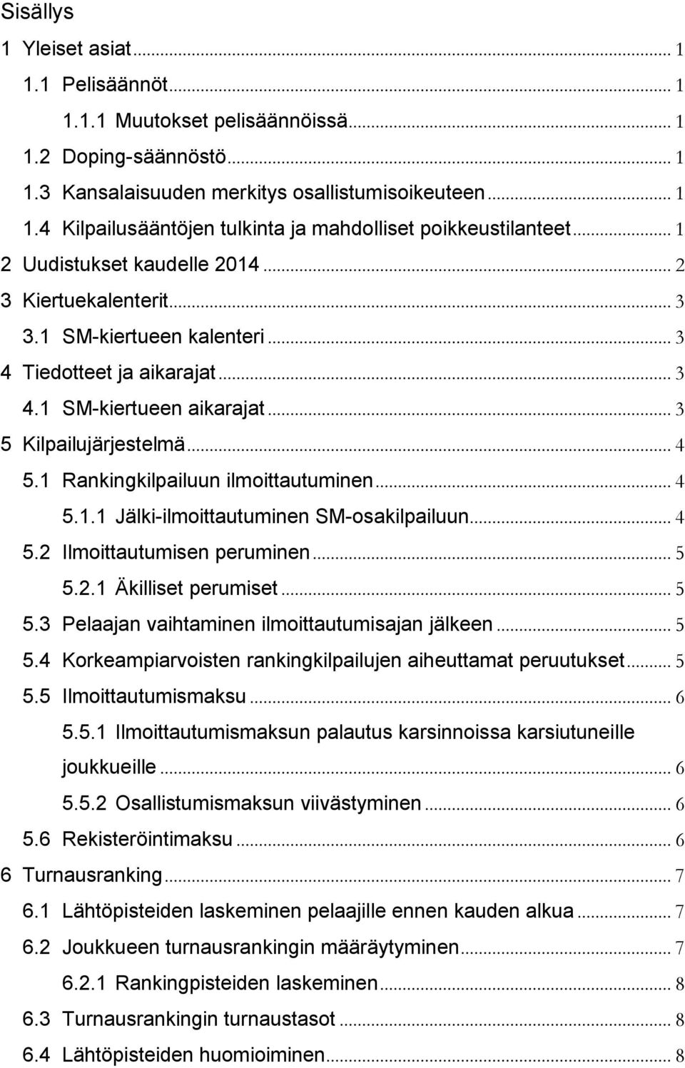 1 Rankingkilpailuun ilmoittautuminen... 4 5.1.1 Jälki-ilmoittautuminen SM-osakilpailuun... 4 5.2 Ilmoittautumisen peruminen... 5 5.2.1 Äkilliset perumiset... 5 5.3 Pelaajan vaihtaminen ilmoittautumisajan jälkeen.