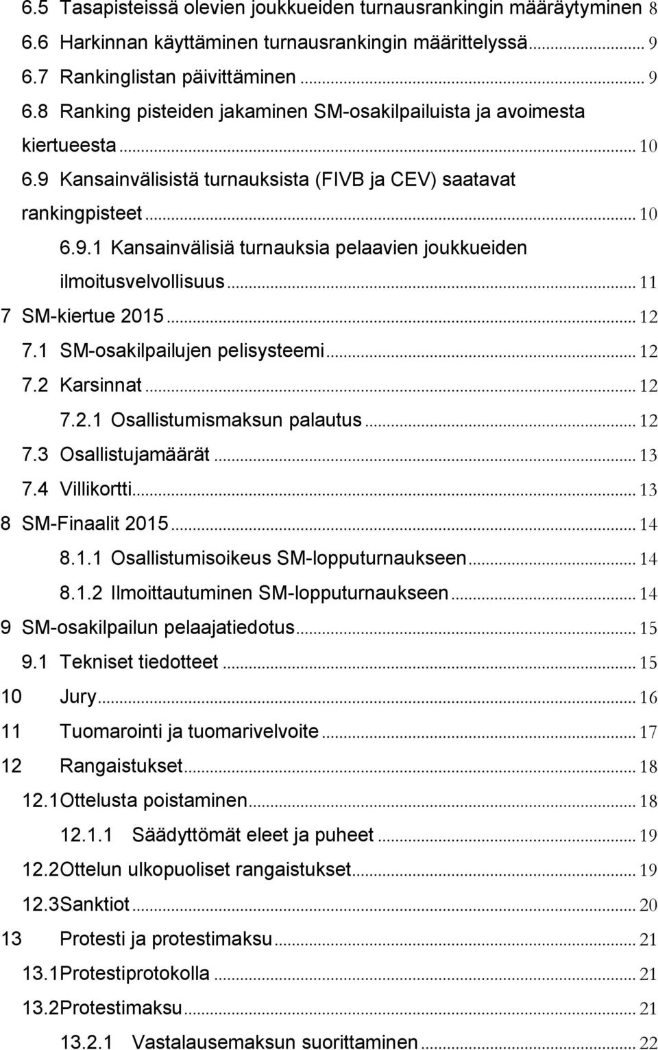 .. 11 7 SM-kiertue 2015... 12 7.1 SM-osakilpailujen pelisysteemi... 12 7.2 Karsinnat... 12 7.2.1 Osallistumismaksun palautus... 12 7.3 Osallistujamäärät... 13 7.4 Villikortti... 13 8 SM-Finaalit 2015.