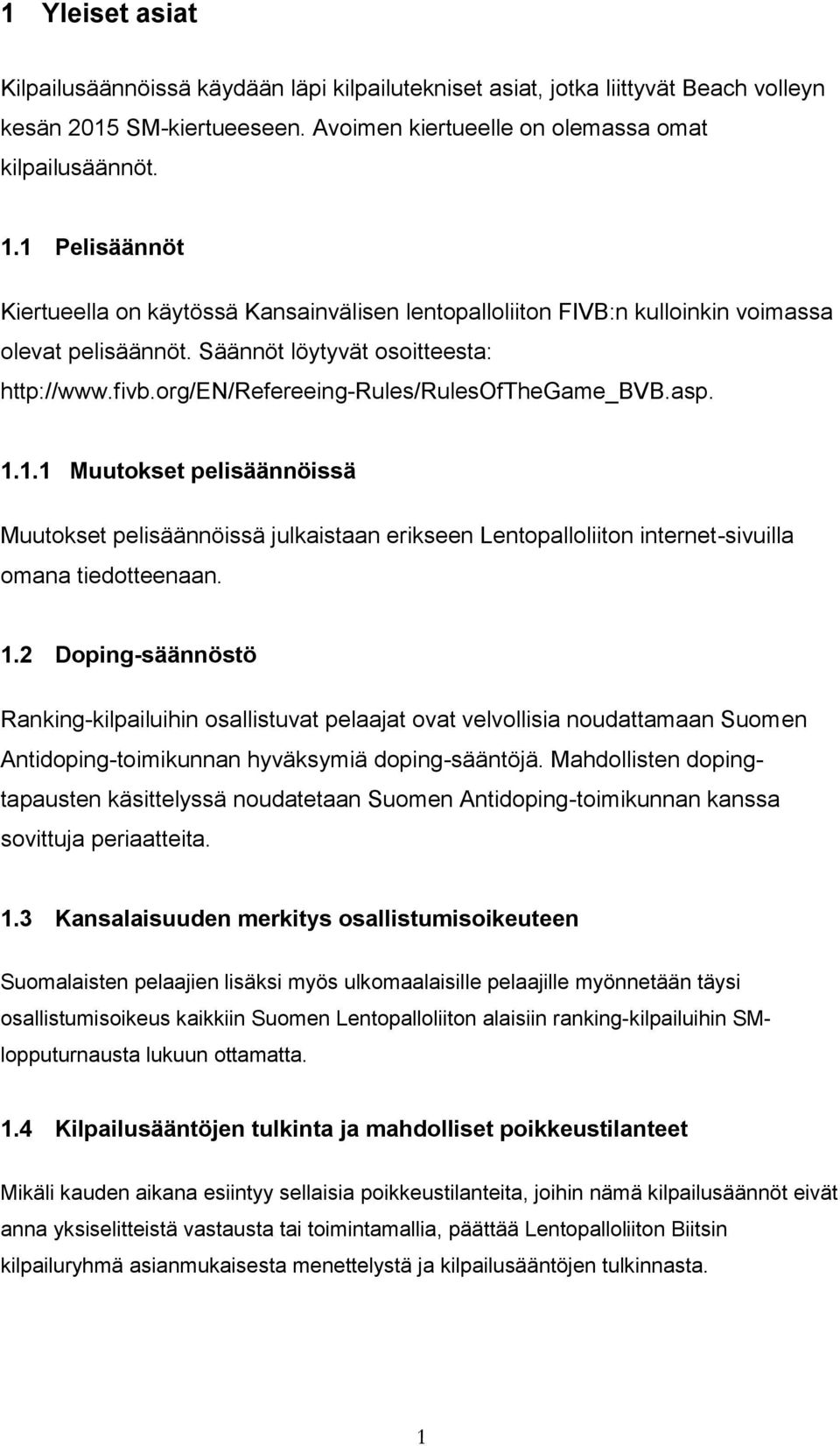 org/en/refereeing-rules/rulesofthegame_bvb.asp. 1.1.1 Muutokset pelisäännöissä Muutokset pelisäännöissä julkaistaan erikseen Lentopalloliiton internet-sivuilla omana tiedotteenaan. 1.2 Doping-säännöstö Ranking-kilpailuihin osallistuvat pelaajat ovat velvollisia noudattamaan Suomen Antidoping-toimikunnan hyväksymiä doping-sääntöjä.