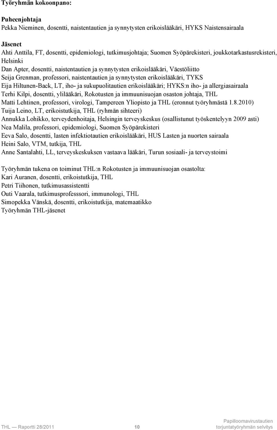 erikoislääkäri, TYKS Eija Hiltunen-Back, LT, iho- ja sukupuolitautien erikoislääkäri; HYKS:n iho- ja allergiasairaala Terhi Kilpi, dosentti, ylilääkäri, Rokotusten ja immuunisuojan osaston johtaja,