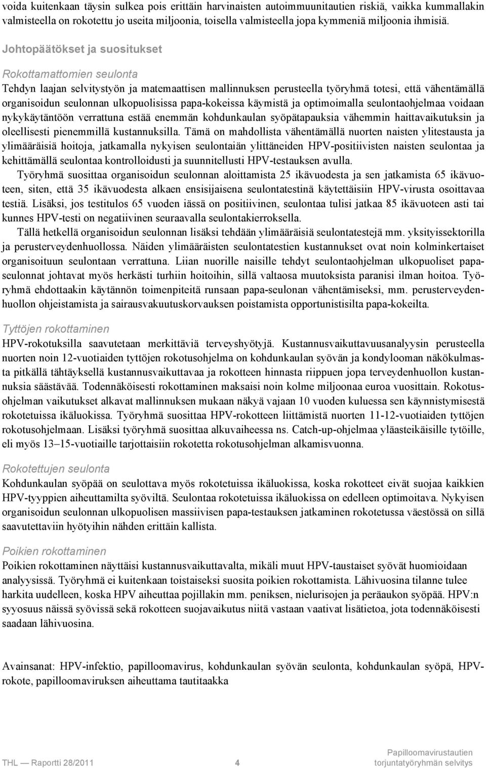 Johtopäätökset ja suositukset Rokottamattomien seulonta Tehdyn laajan selvitystyön ja matemaattisen mallinnuksen perusteella työryhmä totesi, että vähentämällä organisoidun seulonnan ulkopuolisissa