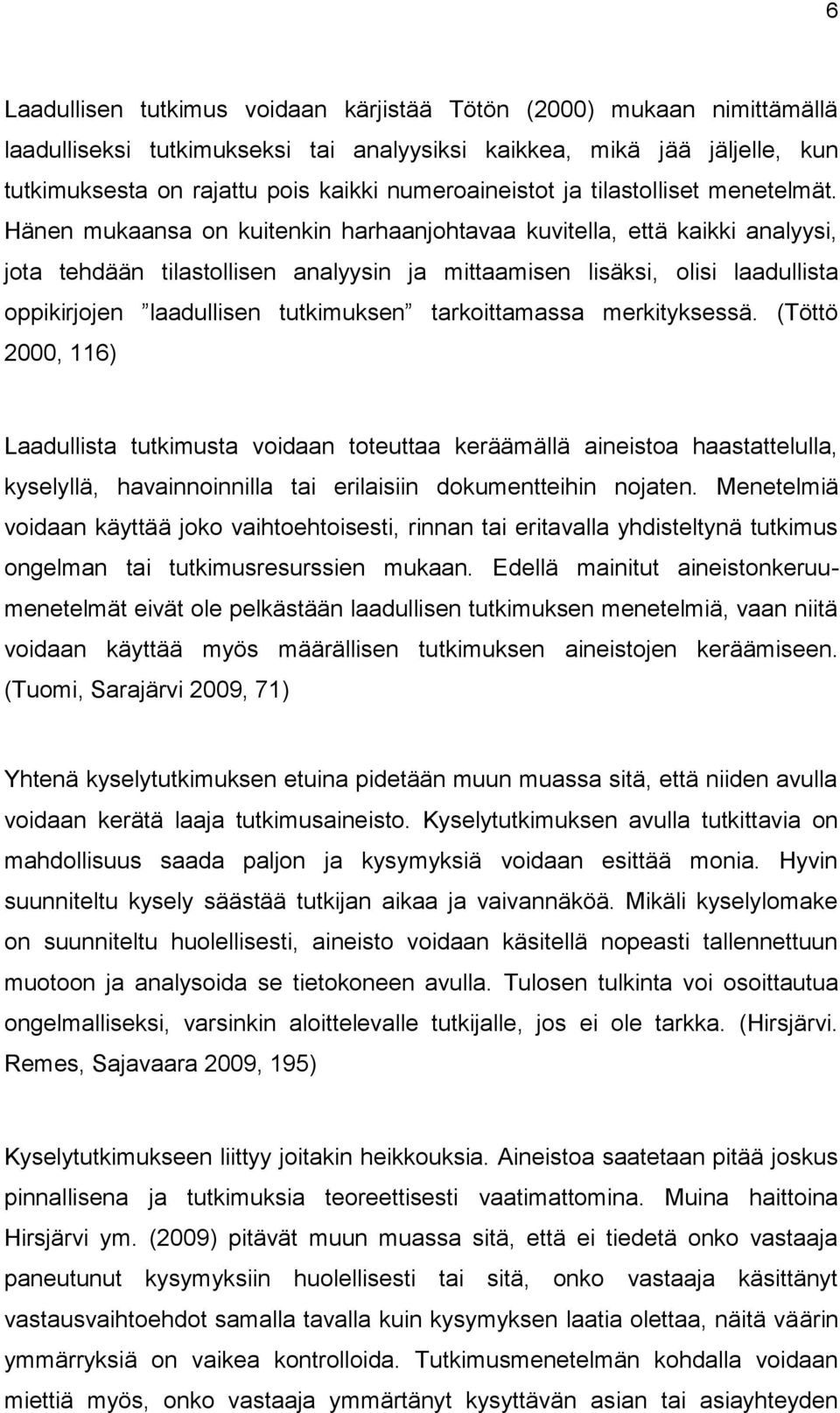 Hänen mukaansa on kuitenkin harhaanjohtavaa kuvitella, että kaikki analyysi, jota tehdään tilastollisen analyysin ja mittaamisen lisäksi, olisi laadullista oppikirjojen laadullisen tutkimuksen