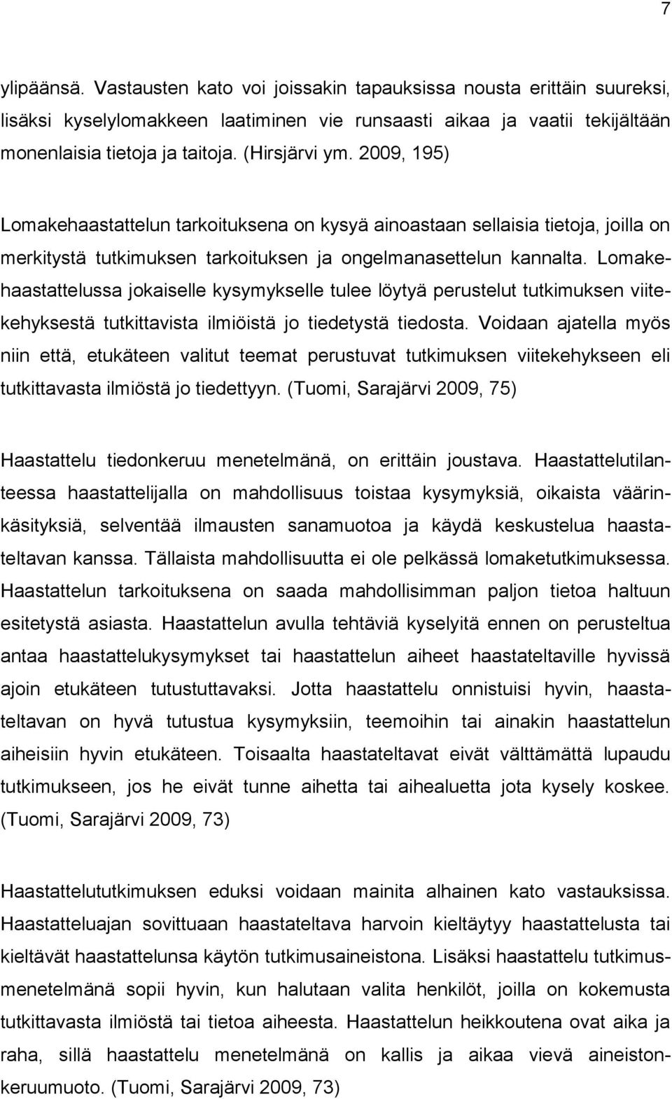 Lomakehaastattelussa jokaiselle kysymykselle tulee löytyä perustelut tutkimuksen viitekehyksestä tutkittavista ilmiöistä jo tiedetystä tiedosta.