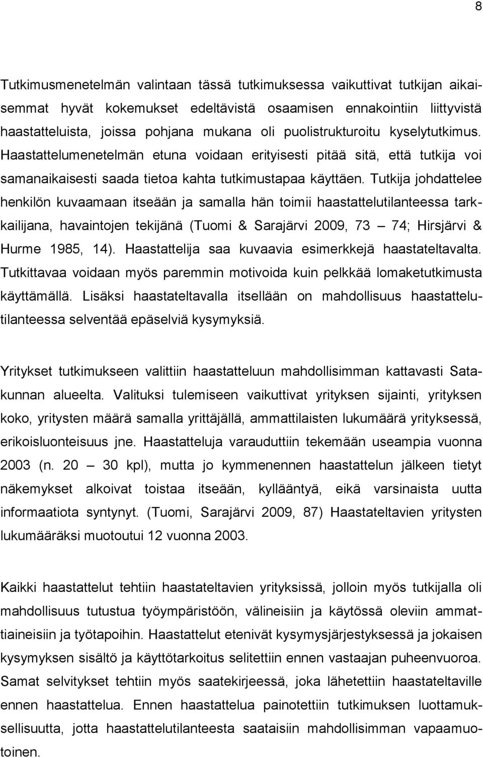 Tutkija johdattelee henkilön kuvaamaan itseään ja samalla hän toimii haastattelutilanteessa tarkkailijana, havaintojen tekijänä (Tuomi & Sarajärvi 2009, 73 74; Hirsjärvi & Hurme 1985, 14).
