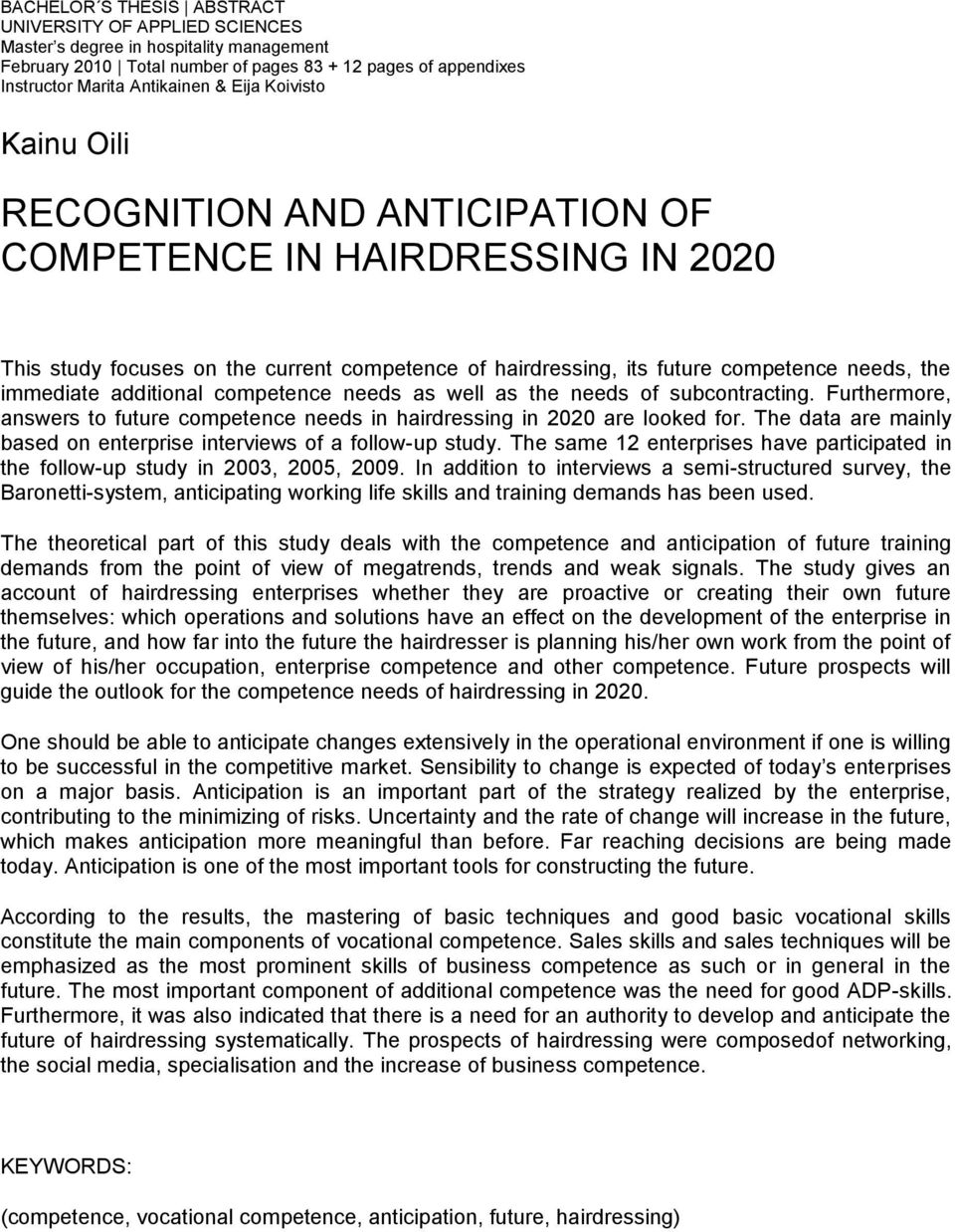 additional competence needs as well as the needs of subcontracting. Furthermore, answers to future competence needs in hairdressing in 2020 are looked for.